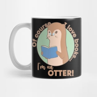 Of Course I Love Books . . . I'm an Otter! Mug